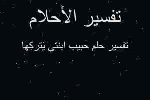 تفسير حبيب ابنتي يتركها في المنام