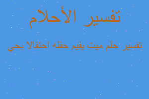 تفسير ميت يقيم حفله احتفالا بحي في المنام