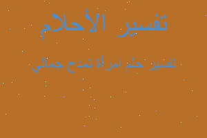 تفسير امرأة تمدح جمالي في المنام تفسير امرأة تمدح جمالي في المنام
