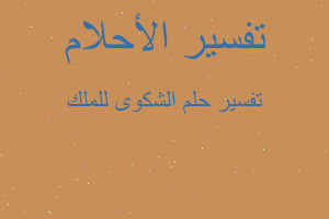 تفسير الشكوى للملك في المنام