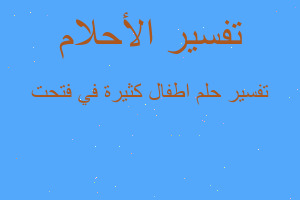 تفسير اطفال كثيرة في فتحت في المنام