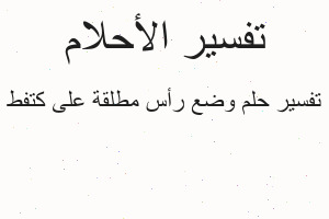 تفسير وضع رأس مطلقة على كتفط في المنام