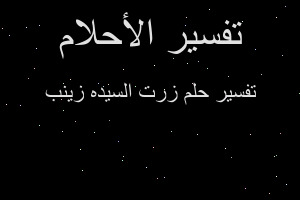 تفسير زرت السيده زينب في المنام