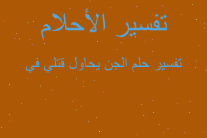 تفسير الجن يحاول قتلي في في المنام