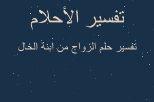 تفسير الزواج من ابنة الخال في المنام