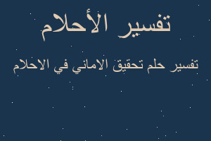تفسير تحقيق الاماني في الاحلام في المنام