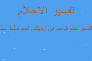 تفسير قدمت لي زميلتي لحم قطط مط في المنام