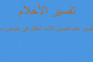 تفسير تغسيل تلات اطفل في حوض ما في المنام تفسير تغسيل تلات اطفل في حوض ما في المنام