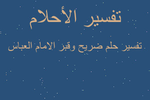 تفسير ضريح وقبر الامام العباس في المنام تفسير ضريح وقبر الامام العباس في المنام