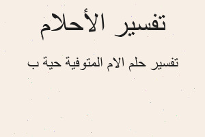 تفسير الام المتوفية حية ب في المنام