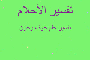 تفسير خوف وحزن في المنام تفسير خوف وحزن في المنام