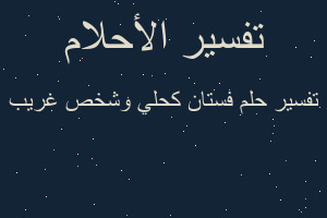 تفسير فستان كحلي وشخص غريب في المنام