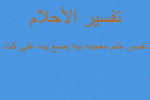 تفسير معجبه بيه يضع يده على كت في المنام