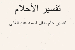 تفسير طفل اسمه عبد الغني في المنام