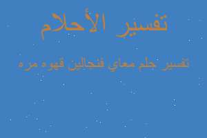 تفسير معاي فنجالين قهوه مره في المنام تفسير معاي فنجالين قهوه مره في المنام