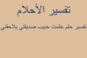 تفسير حلمت حبيب صديقتي يلاحقني في المنام