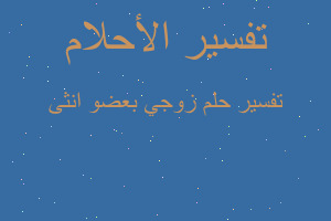 تفسير زوجي بعضو انثى في المنام