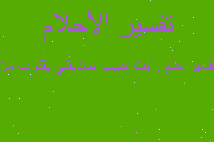 تفسير رأيت حبيب صديقتي يقترب من في المنام