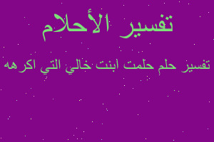 تفسير حلمت ابنت خالي التي اكرهه في المنام