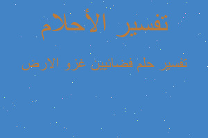 تفسير فضائيين غزو الارض في المنام تفسير فضائيين غزو الارض في المنام