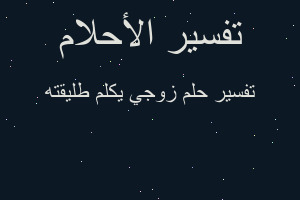 تفسير زوجي يكلم طليقته في المنام