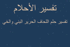 تفسير اللحاف الحرير البني والخي في المنام