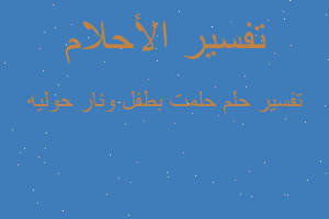 تفسير حلمت بطفل ونار حوليه في المنام