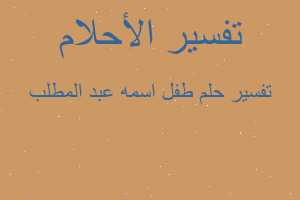 تفسير طفل اسمه عبد المطلب في المنام