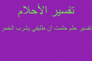 تفسير حلمت ان طليقي يشرب الخمر في المنام
