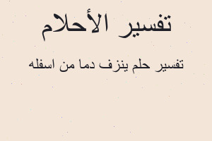 تفسير ينزف دما من اسفله في المنام تفسير ينزف دما من اسفله في المنام
