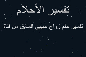 تفسير زواج حبيبي السابق من فتاة في المنام