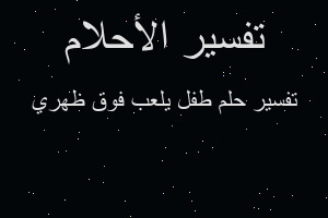 تفسير طفل يلعب فوق ظهري في المنام