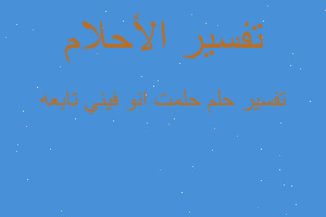 تفسير حلمت انو فيني تابعه في المنام