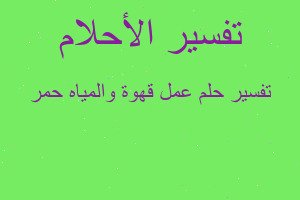 تفسير عمل قهوة والمياه حمر في المنام تفسير عمل قهوة والمياه حمر في المنام
