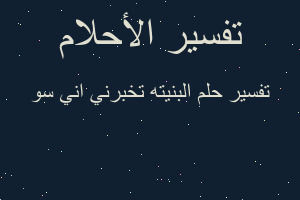 تفسير البنيته تخبرني اني سو في المنام