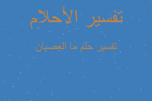 تفسير ما العصبان في المنام تفسير ما العصبان في المنام