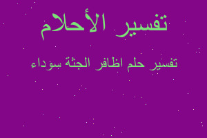 تفسير اظافر الجثة سوداء في المنام