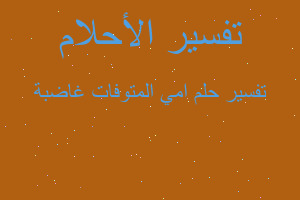 تفسير امي المتوفات غاضبة في المنام