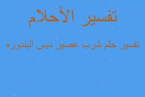 تفسير شرب عصير دبس البندوره في المنام