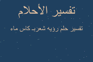 تفسير رؤيه شعربـ كاس ماء في المنام