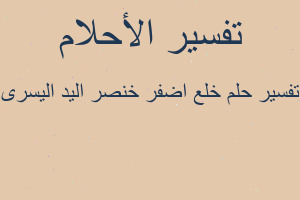 تفسير خلع اضفر خنصر اليد اليسرى في المنام تفسير خلع اضفر خنصر اليد اليسرى في المنام