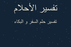 تفسير السفر و البكاء في المنام