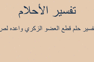 تفسير قطع العضو الزكري واعده لص في المنام