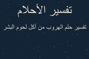 تفسير الهروب من آكل لحوم البشر في المنام تفسير الهروب من آكل لحوم البشر في المنام