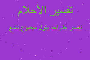 تفسير احد يقول مجموع تاسع في المنام تفسير احد يقول مجموع تاسع في المنام