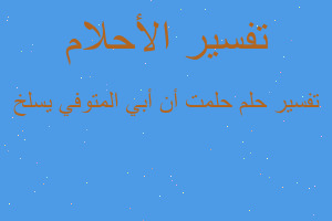 تفسير حلمت أن أبي المتوفي يسلخ في المنام