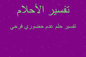 تفسير عدم حضوري فرحي في المنام تفسير عدم حضوري فرحي في المنام