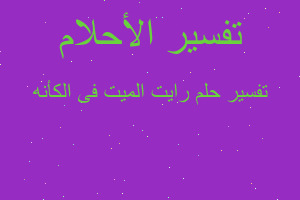 تفسير رايت الميت فى الكأنه في المنام