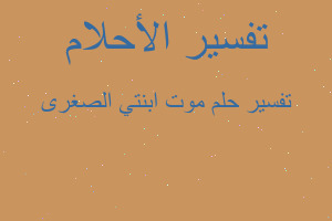 تفسير موت ابنتي الصغرى في المنام