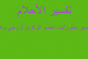 تفسير رايت عضو الزكرى لزوجي وهو في المنام